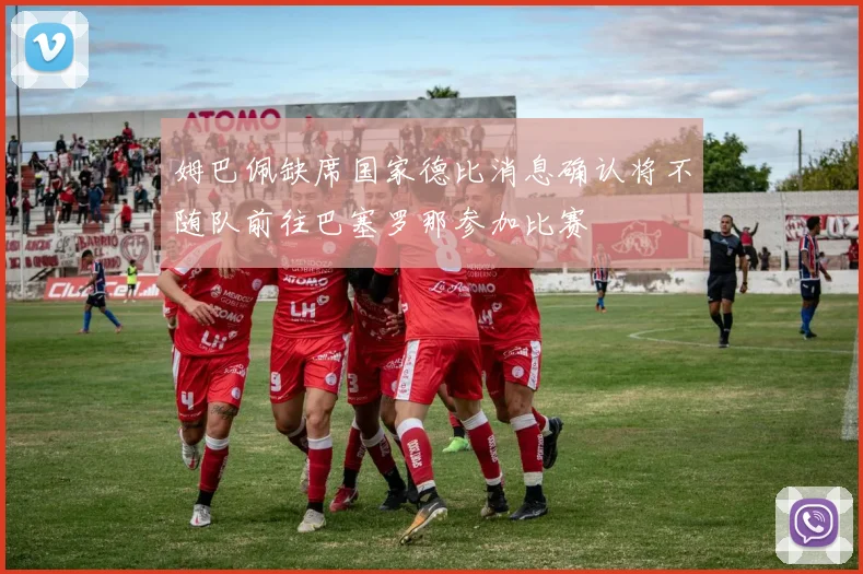 姆巴佩缺席国家德比消息确认将不随队前往巴塞罗那参加比赛