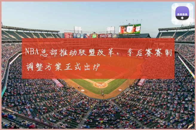 NBA总部推动联盟改革，季后赛赛制调整方案正式出炉