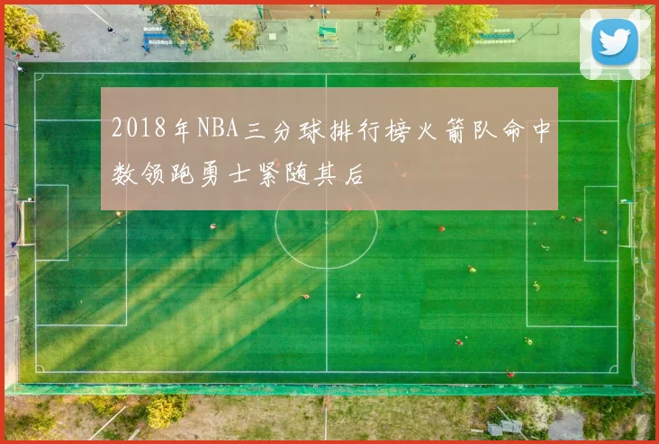 2018年NBA三分球排行榜火箭队命中数领跑勇士紧随其后