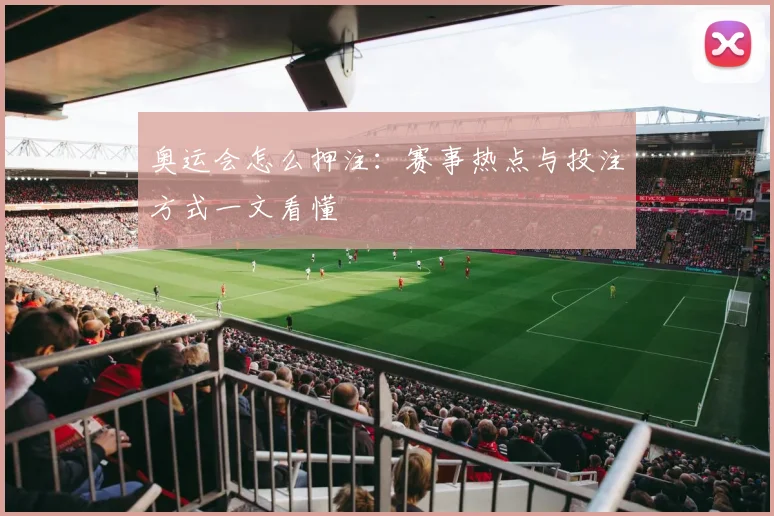 奥运会怎么押注:赛事热点与投注方式一文看懂
