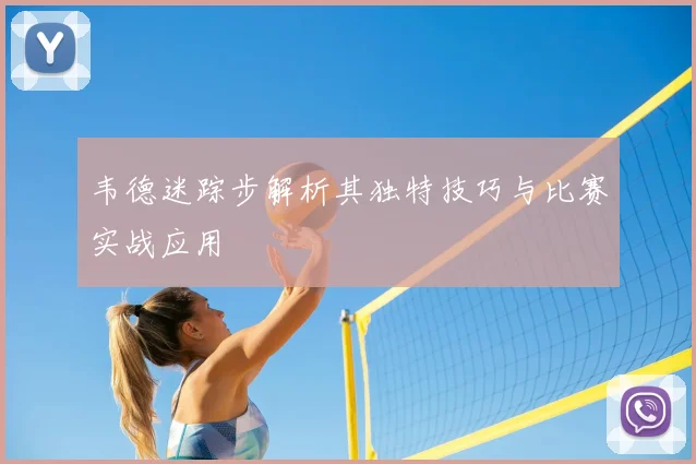 韦德迷踪步解析其独特技巧与比赛实战应用
