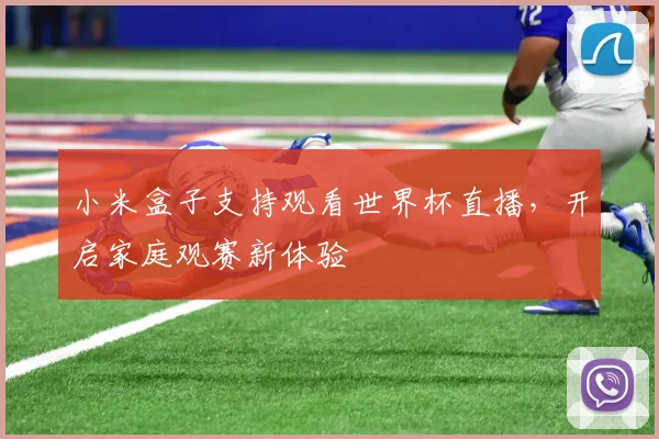 小米盒子支持观看世界杯直播，开启家庭观赛新体验