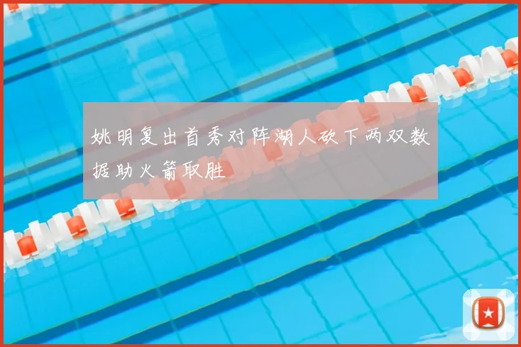 姚明复出首秀对阵湖人砍下两双数据助火箭取胜