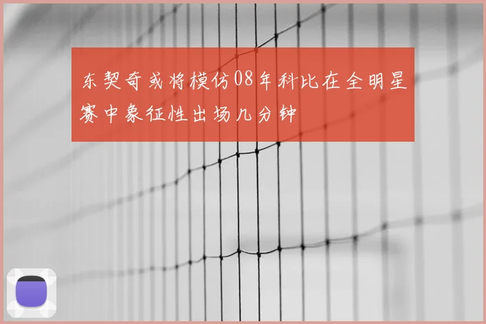 东契奇或将模仿08年科比在全明星赛中象征性出场几分钟