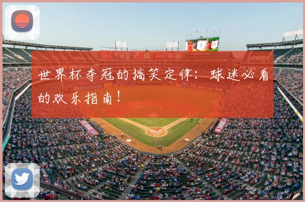 世界杯夺冠的搞笑定律：球迷必看的欢乐指南！
