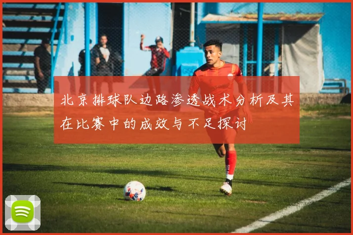 北京排球队边路渗透战术分析及其在比赛中的成效与不足探讨