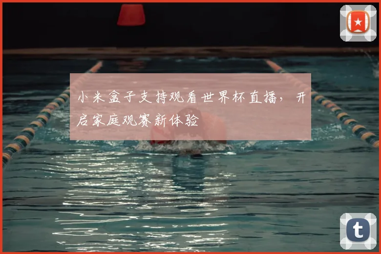 小米盒子支持观看世界杯直播，开启家庭观赛新体验