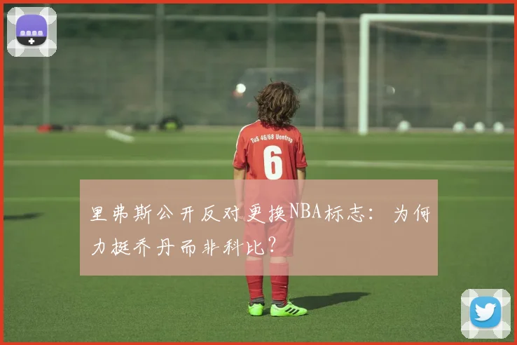 里弗斯公开反对更换NBA标志：为何力挺乔丹而非科比？